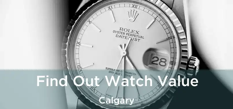  Find Out Watch Value Calgary