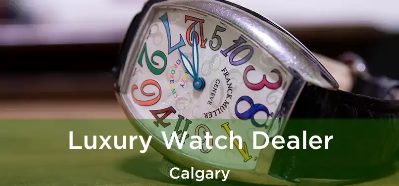  Luxury Watch Dealer Calgary